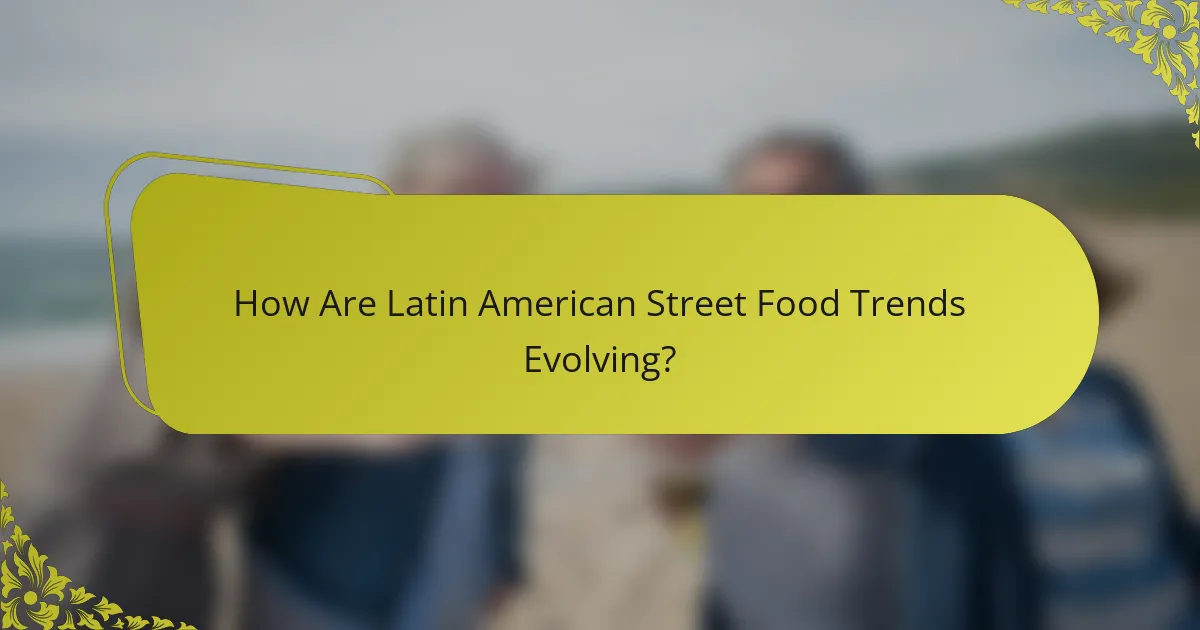 How Are Latin American Street Food Trends Evolving?