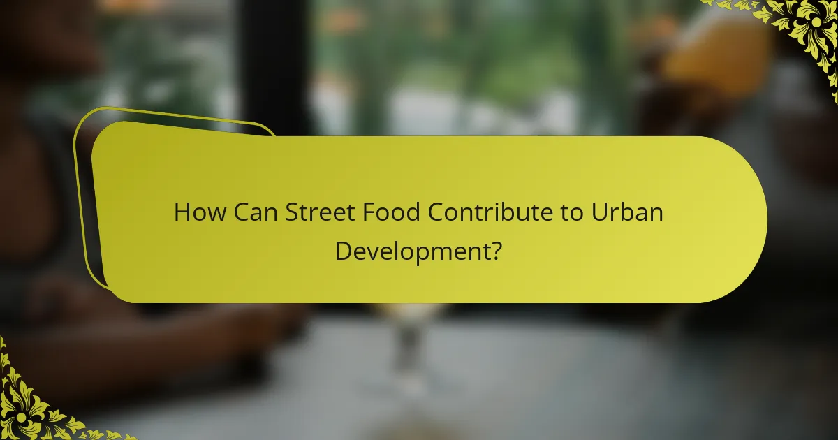 How Can Street Food Contribute to Urban Development?