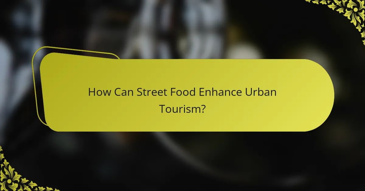How Can Street Food Enhance Urban Tourism?