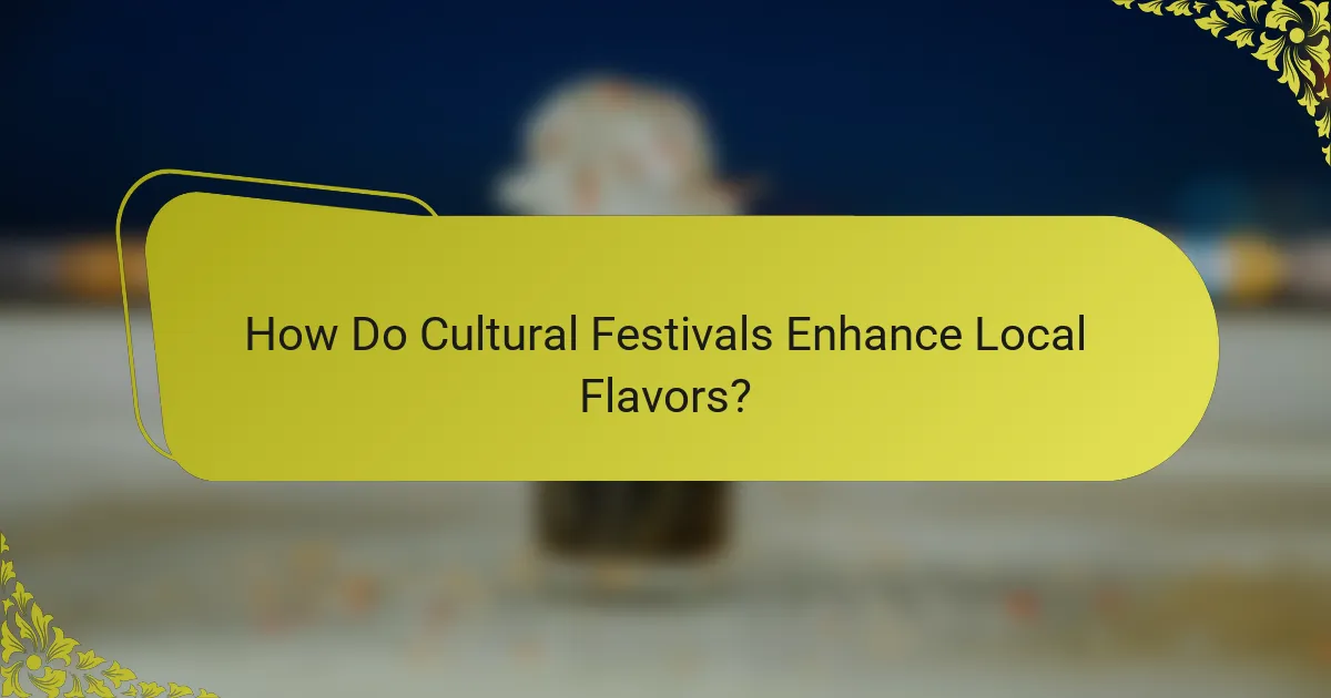 How Do Cultural Festivals Enhance Local Flavors?