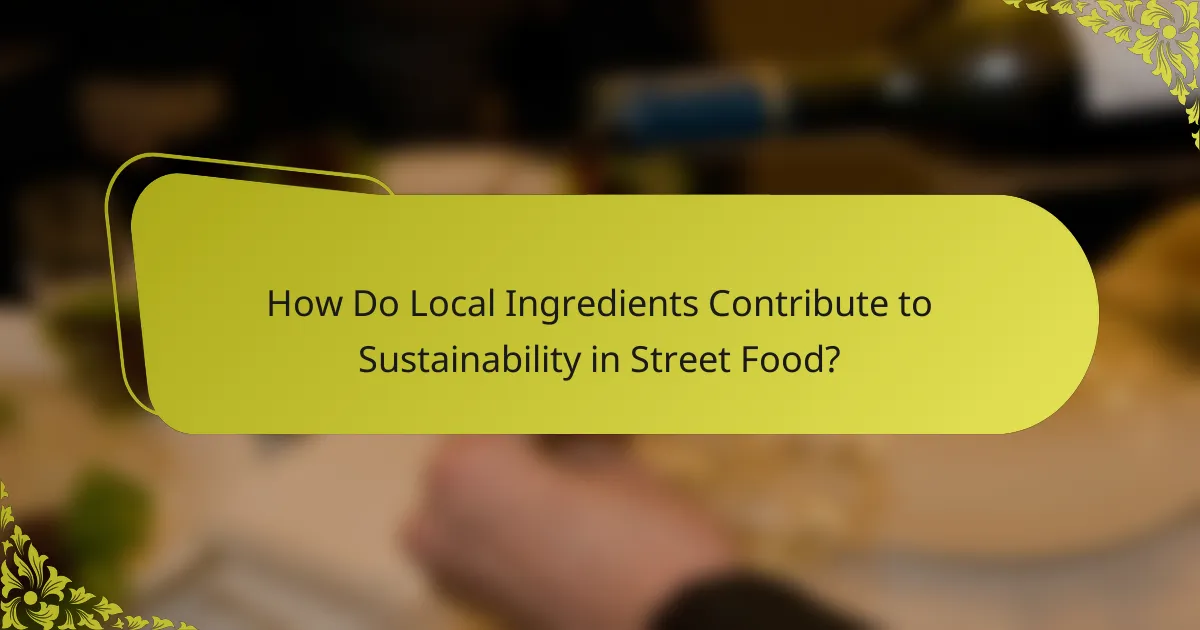 How Do Local Ingredients Contribute to Sustainability in Street Food?