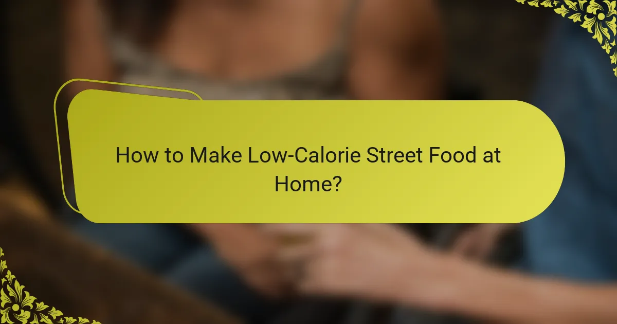 How to Make Low-Calorie Street Food at Home?