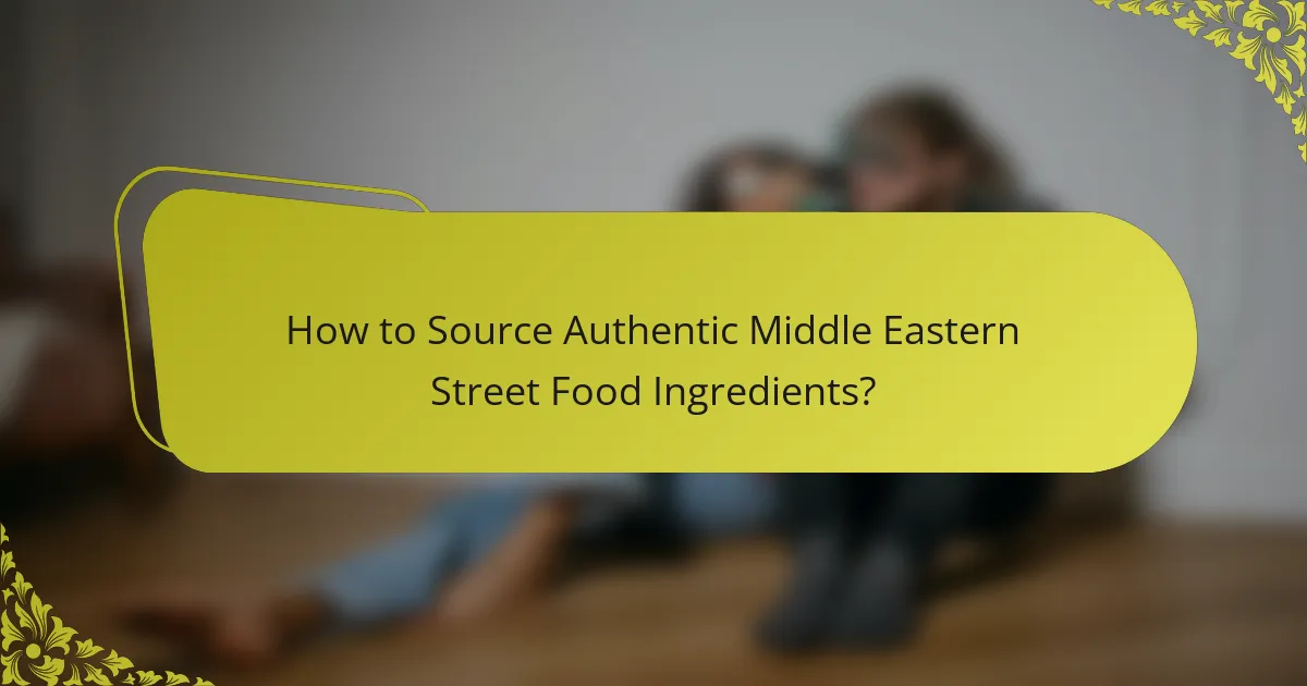 How to Source Authentic Middle Eastern Street Food Ingredients?