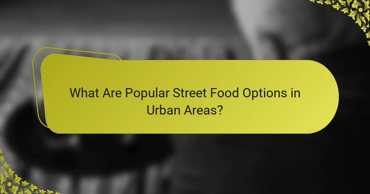 What Are Popular Street Food Options in Urban Areas?