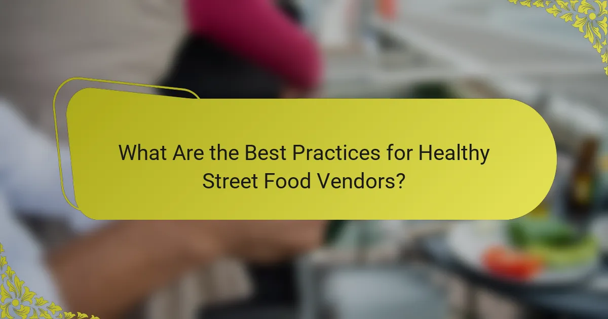 What Are the Best Practices for Healthy Street Food Vendors?