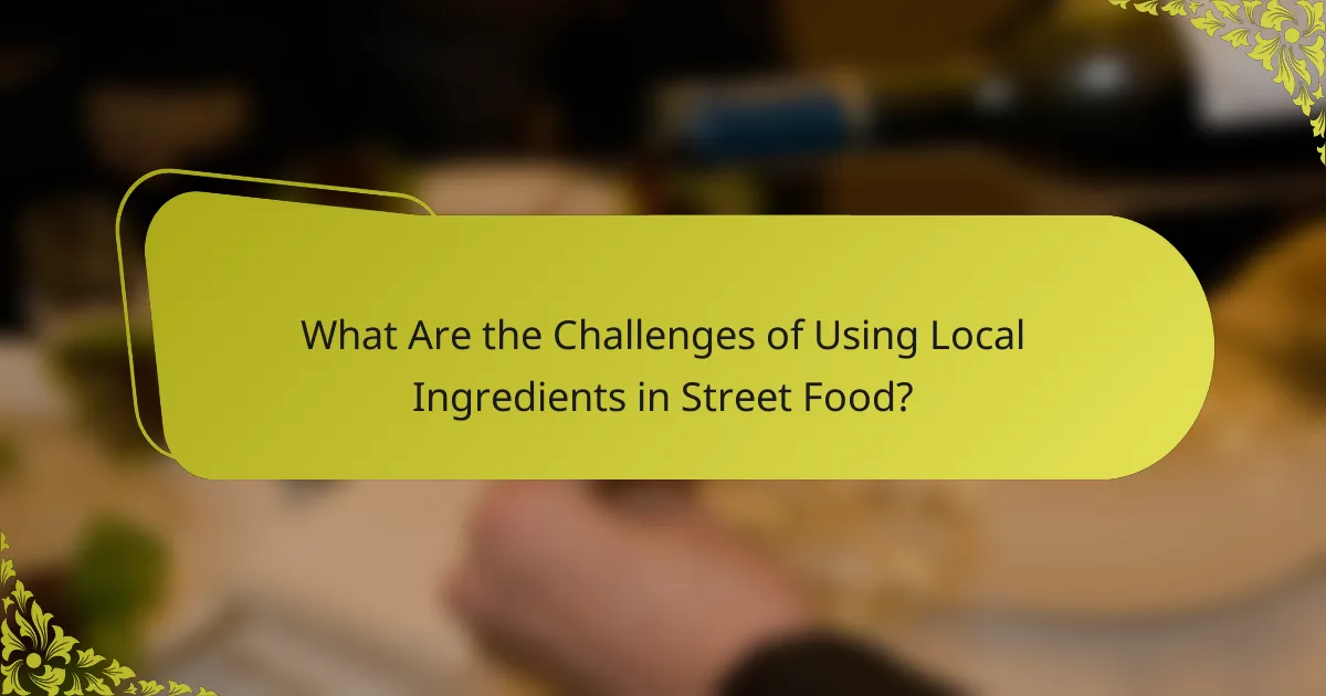 What Are the Challenges of Using Local Ingredients in Street Food?