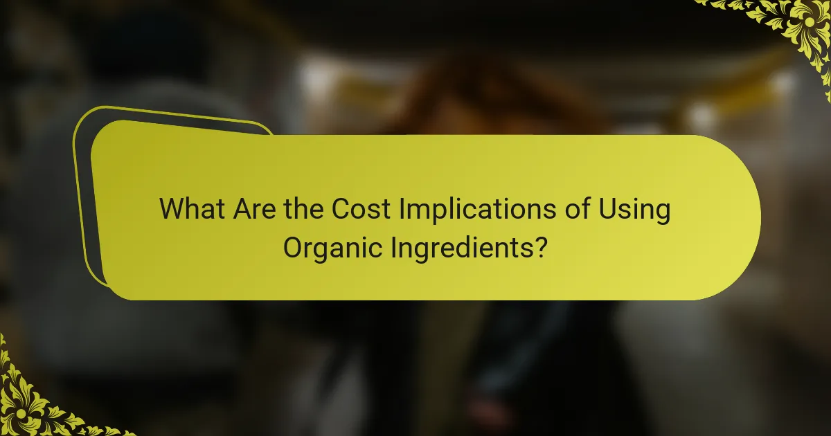What Are the Cost Implications of Using Organic Ingredients?