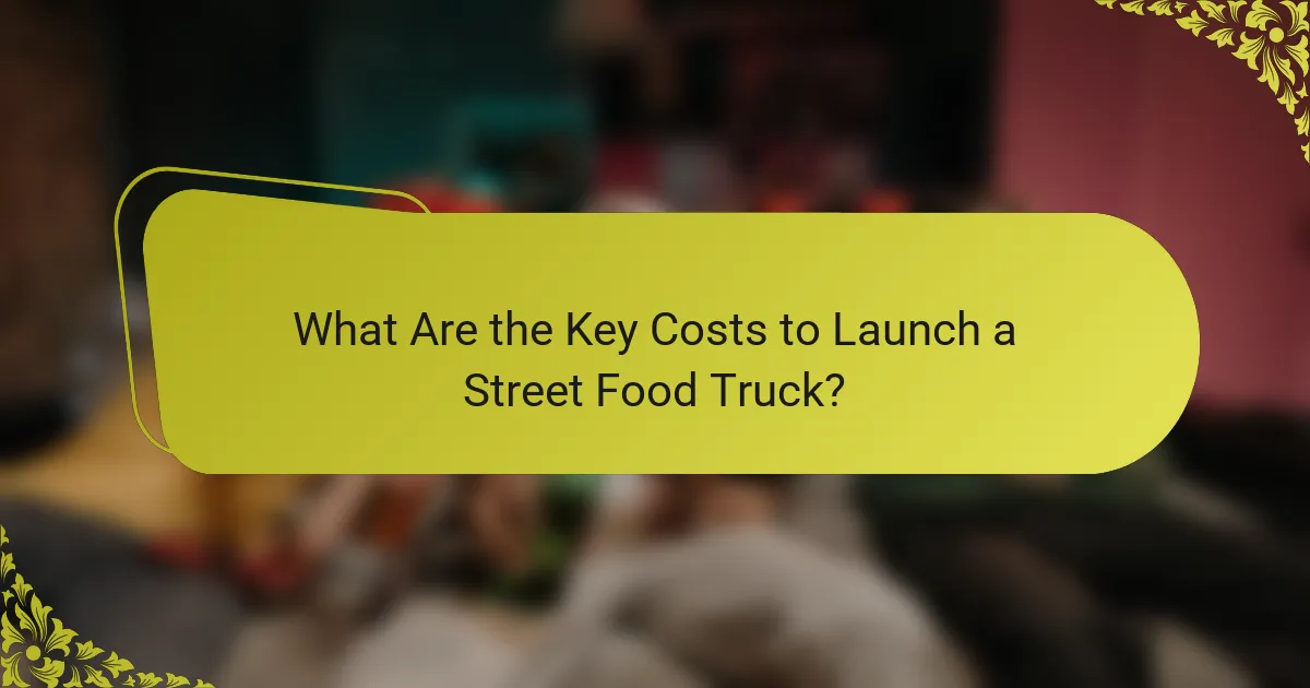 What Are the Key Costs to Launch a Street Food Truck?