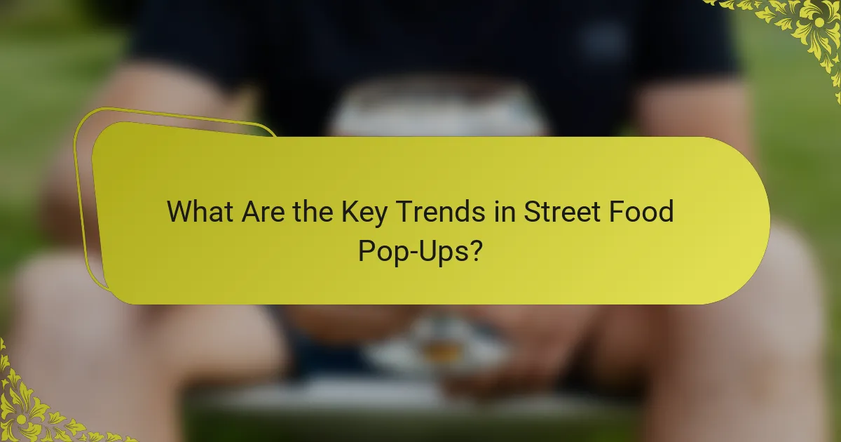 What Are the Key Trends in Street Food Pop-Ups?