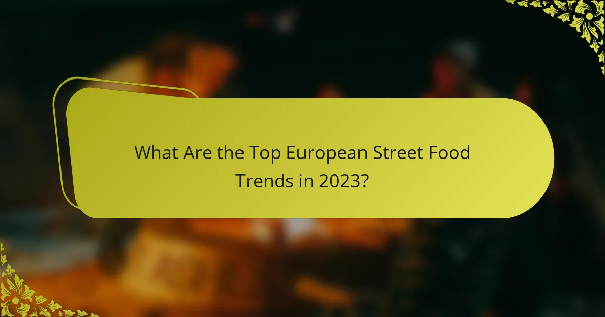 What Are the Top European Street Food Trends in 2023?