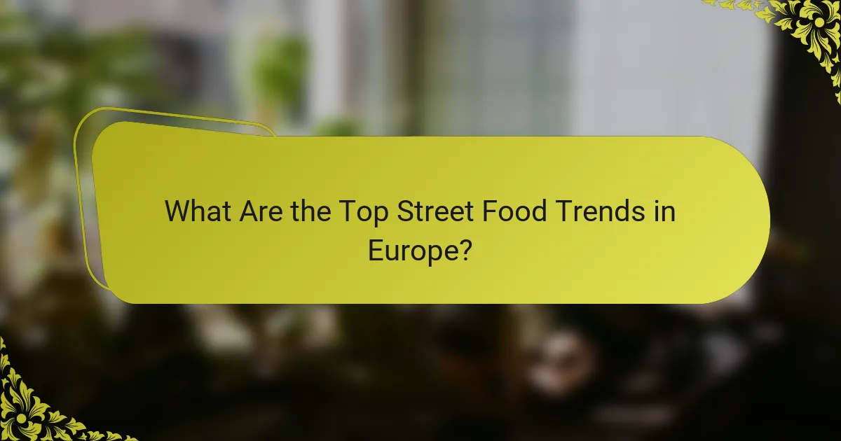 What Are the Top Street Food Trends in Europe?