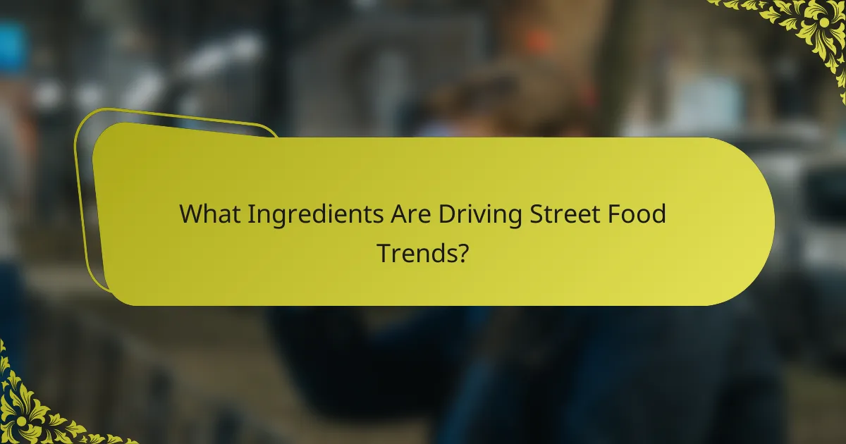 What Ingredients Are Driving Street Food Trends?