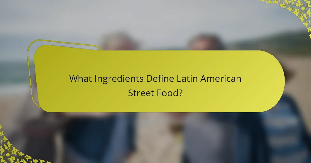 What Ingredients Define Latin American Street Food?